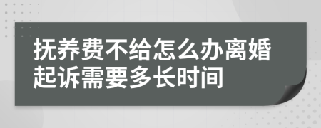 抚养费不给怎么办离婚起诉需要多长时间