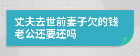 丈夫去世前妻子欠的钱老公还要还吗