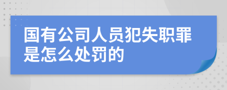 国有公司人员犯失职罪是怎么处罚的