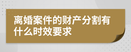 离婚案件的财产分割有什么时效要求