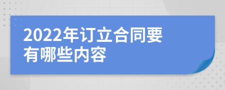 2022年订立合同要有哪些内容