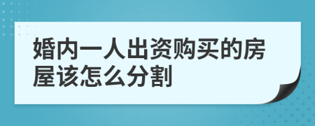 婚内一人出资购买的房屋该怎么分割