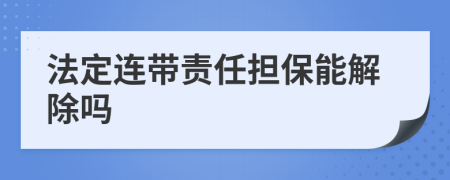 法定连带责任担保能解除吗