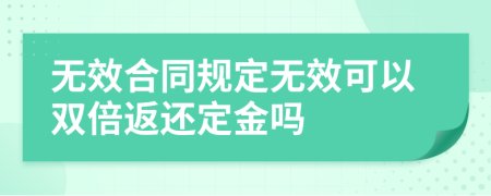 无效合同规定无效可以双倍返还定金吗