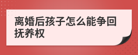 离婚后孩子怎么能争回抚养权