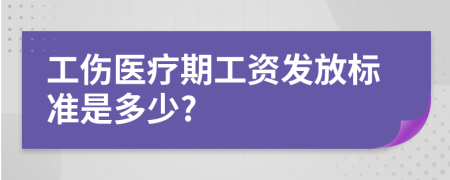 工伤医疗期工资发放标准是多少?