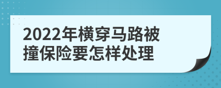 2022年横穿马路被撞保险要怎样处理