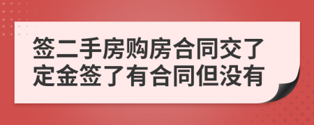 签二手房购房合同交了定金签了有合同但没有