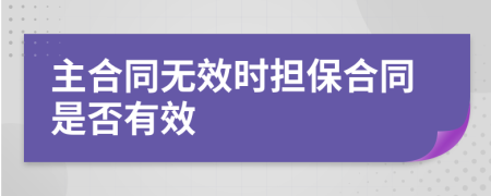主合同无效时担保合同是否有效