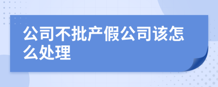 公司不批产假公司该怎么处理