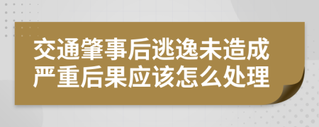 交通肇事后逃逸未造成严重后果应该怎么处理