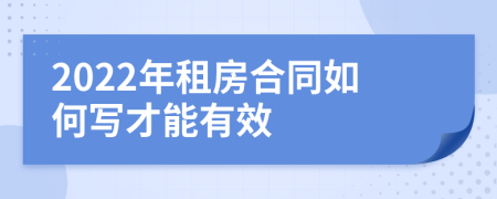 2022年租房合同如何写才能有效