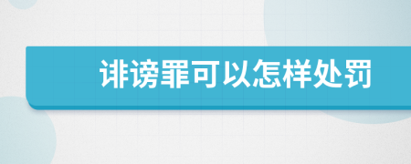 诽谤罪可以怎样处罚