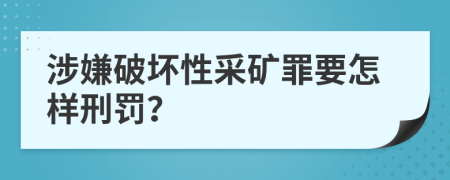 涉嫌破坏性采矿罪要怎样刑罚？