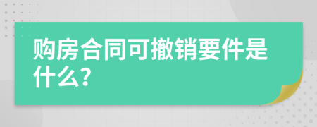 购房合同可撤销要件是什么？