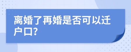 离婚了再婚是否可以迁户口？