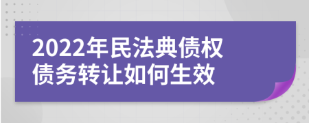 2022年民法典债权债务转让如何生效