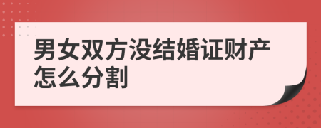 男女双方没结婚证财产怎么分割