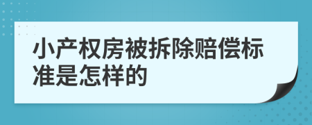 小产权房被拆除赔偿标准是怎样的