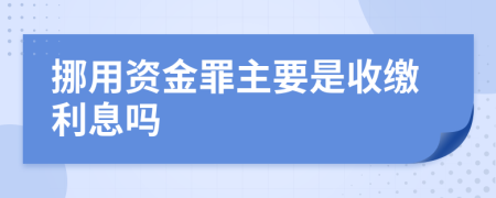 挪用资金罪主要是收缴利息吗