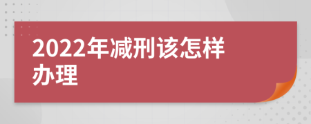 2022年减刑该怎样办理