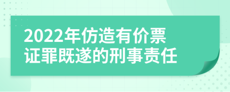 2022年仿造有价票证罪既遂的刑事责任