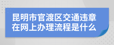 昆明市官渡区交通违章在网上办理流程是什么