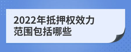 2022年抵押权效力范围包括哪些