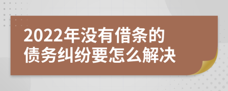 2022年没有借条的债务纠纷要怎么解决