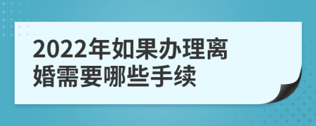 2022年如果办理离婚需要哪些手续