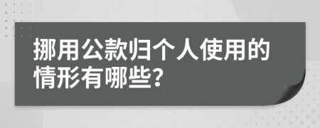 挪用公款归个人使用的情形有哪些？