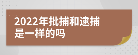 2022年批捕和逮捕是一样的吗