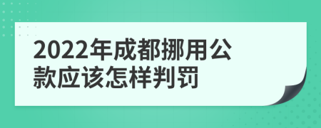 2022年成都挪用公款应该怎样判罚