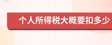 个人所得税大概要扣多少