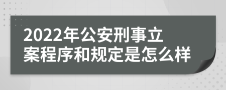 2022年公安刑事立案程序和规定是怎么样