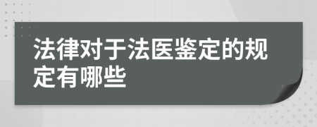 法律对于法医鉴定的规定有哪些