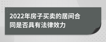 2022年房子买卖的居间合同是否具有法律效力