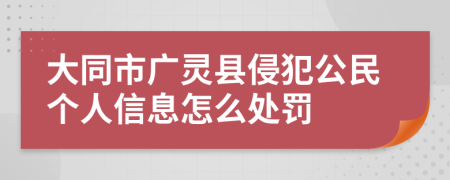 大同市广灵县侵犯公民个人信息怎么处罚