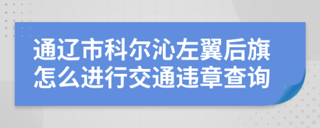 通辽市科尔沁左翼后旗怎么进行交通违章查询