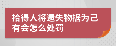 拾得人将遗失物据为己有会怎么处罚