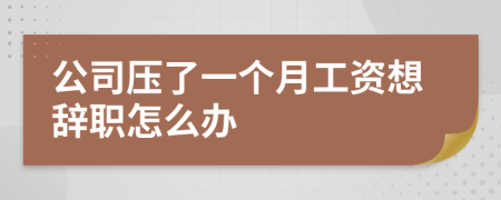 公司压了一个月工资想辞职怎么办