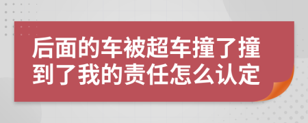 后面的车被超车撞了撞到了我的责任怎么认定