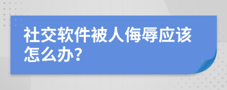 社交软件被人侮辱应该怎么办？