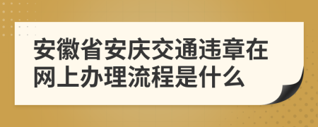 安徽省安庆交通违章在网上办理流程是什么