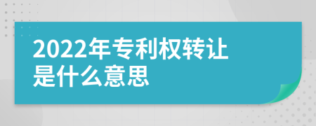 2022年专利权转让是什么意思