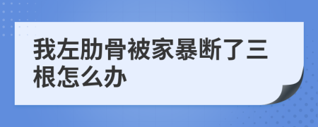 我左肋骨被家暴断了三根怎么办