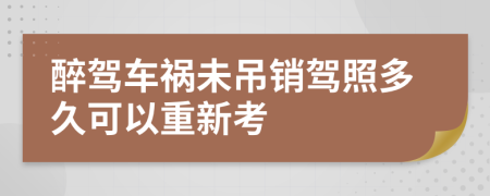 醉驾车祸未吊销驾照多久可以重新考