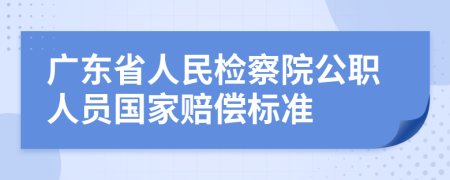 广东省人民检察院公职人员国家赔偿标准