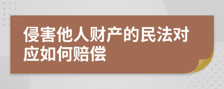 侵害他人财产的民法对应如何赔偿