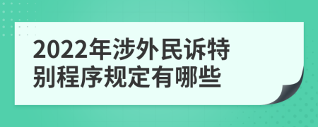 2022年涉外民诉特别程序规定有哪些